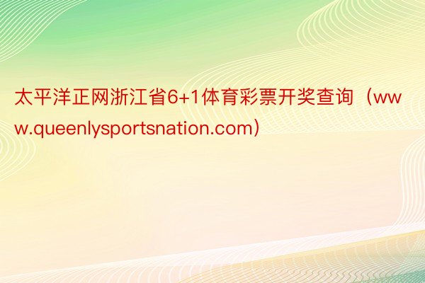 太平洋正网浙江省6+1体育彩票开奖查询（www.queenlysportsnation.com）