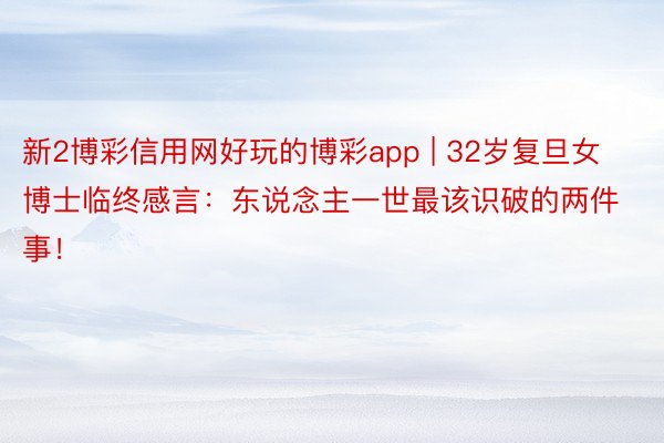 新2博彩信用网好玩的博彩app | 32岁复旦女博士临终感言